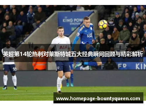 英超第14轮热刺对莱斯特城五大经典瞬间回顾与精彩解析