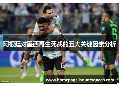 阿根廷对墨西哥生死战的五大关键因素分析
