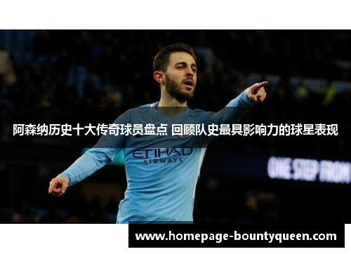 阿森纳历史十大传奇球员盘点 回顾队史最具影响力的球星表现 阿森纳历史十大传奇球员盘点 回顾队史最具影响力的球星表现