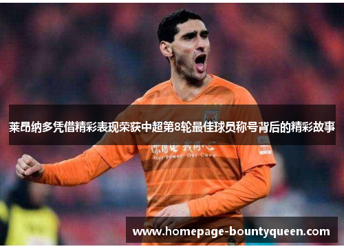 莱昂纳多凭借精彩表现荣获中超第8轮最佳球员称号背后的精彩故事 莱昂纳多凭借精彩表现荣获中超第8轮最佳球员称号背后的精彩故事