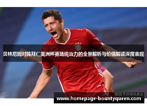贝林厄姆对阵拜仁美洲杯赛场统治力的全景解析与价值解读深度表现 贝林厄姆对阵拜仁美洲杯赛场统治力的全景解析与价值解读深度表现