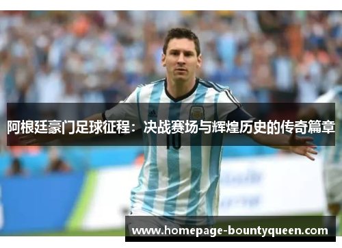 阿根廷豪门足球征程:决战赛场与辉煌历史的传奇篇章 阿根廷豪门足球征程:决战赛场与辉煌历史的传奇篇章