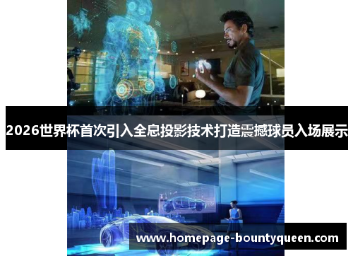 2026世界杯首次引入全息投影技术打造震撼球员入场展示
