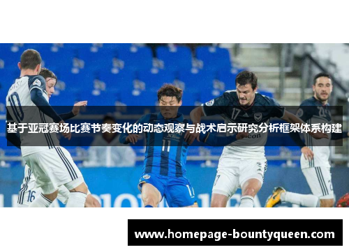 基于亚冠赛场比赛节奏变化的动态观察与战术启示研究分析框架体系构建