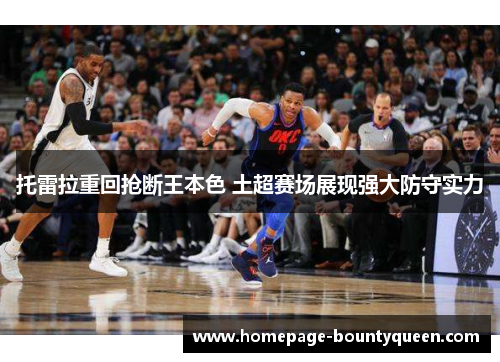 托雷拉重回抢断王本色 土超赛场展现强大防守实力