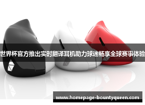 世界杯官方推出实时翻译耳机助力球迷畅享全球赛事体验