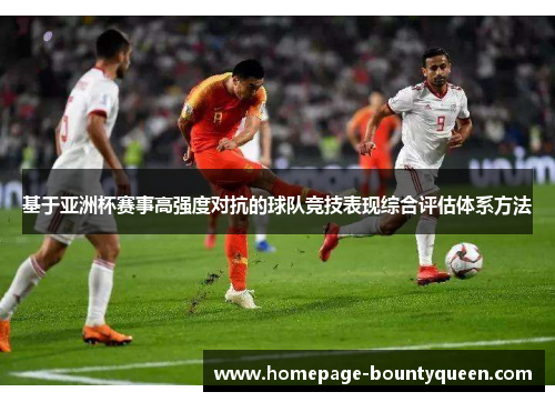 基于亚洲杯赛事高强度对抗的球队竞技表现综合评估体系方法